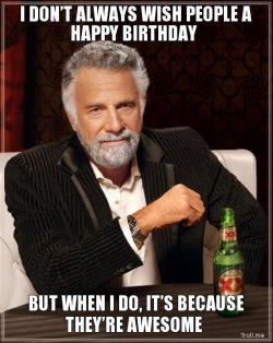 i-dont-always-wish-people-a-happy-birthday-but-when-i-do-its-because-theyre-awesome.jpg i-dont-always-wish-people-a-happy-birthday-but-when-i-do-its-because-theyre-awesome.jpg