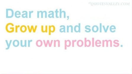dear-math-grow-up-and-solve-your-own-problems.jpg
